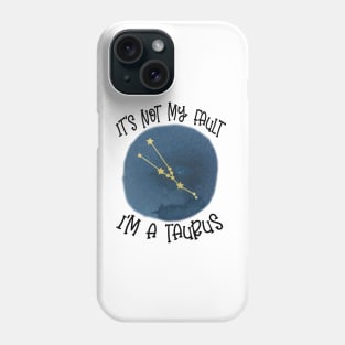 Its Not My Fault, Im A Taurus Phone Case