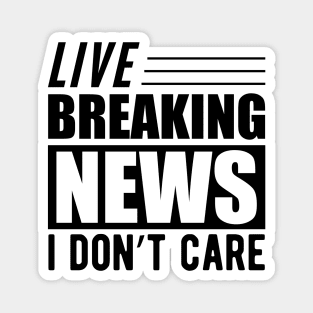 Sarcasm - Live breaking news I don't care Magnet