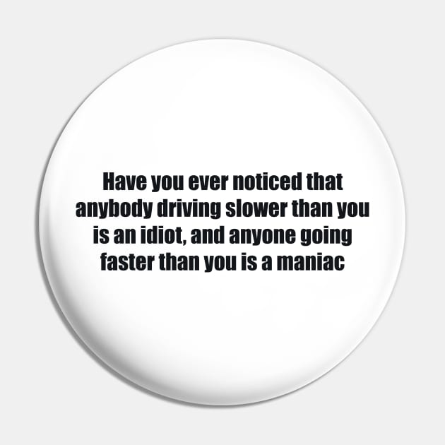 Have you ever noticed that anybody driving slower than you is an idiot, and anyone going faster than you is a maniac Pin by BL4CK&WH1TE 