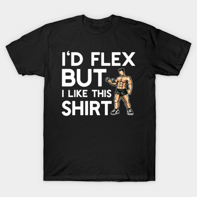 Discover Funny Bodybuilding T-Shirt Flex But Like This Shirt Muscles - Bodybuilding - T-Shirt