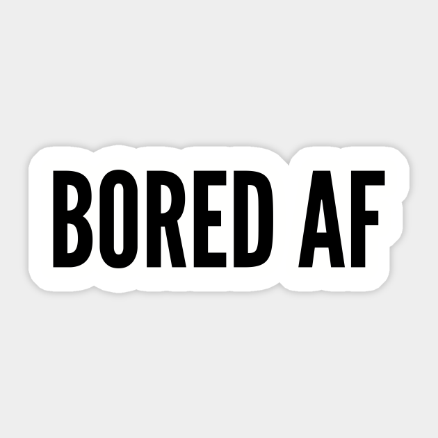 Funny - Bored As Fuck - Funny Joke Statement Humor Slogan Quotes Saying Awesome Cool - Top Selling - Sticker | TeePublic Funny - Bored As Fuck - Funny Joke Statement Humor Slogan Quotes Saying Awesome Cool - Top Selling - Sticker | TeePublic