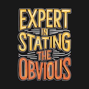 Expert In Stating The Obvious T-Shirt