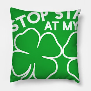 Stop staring at my shamrocks Pillow