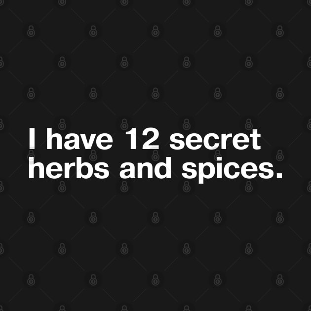 I have 12 secret herbs and spices. by TheBestWords