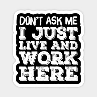 Don't Ask Me - I Work And Live Here Magnet