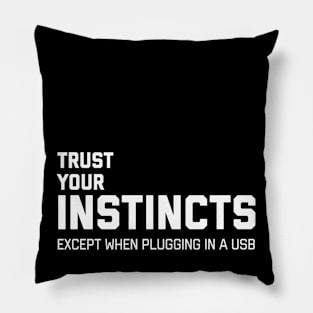 TRUST YOUR INSTINCTS except when plugging in a usb tshirt Pillow