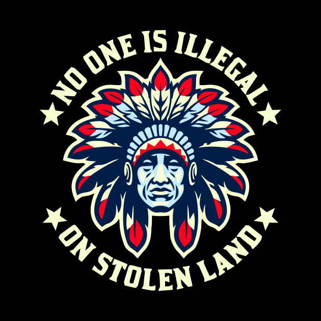 No One Is Illegal On Stolen Land Indigenous Immigrant by WildZeal