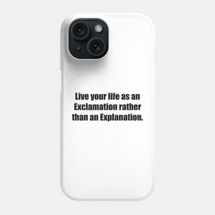 Live your life as an Exclamation rather than an Explanation Phone Case