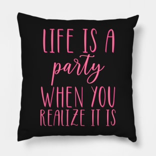 Life is A Party When You Realize It Is Pillow