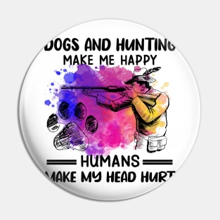 Dogs And Hunting Make Me Happy Humans Make My Head Hurt Pin