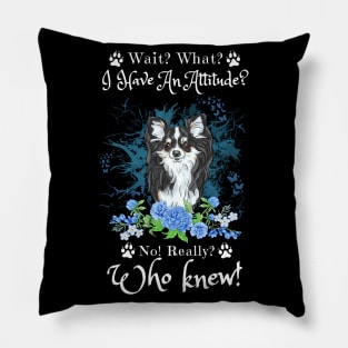 Wait What I Have An Attitude No Really Who Knew, Funny Chihuahua Sayings Pillow