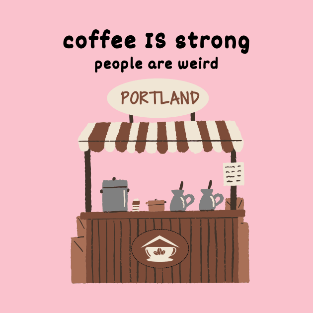 Strong Coffee, Weird People |Portland by Sura