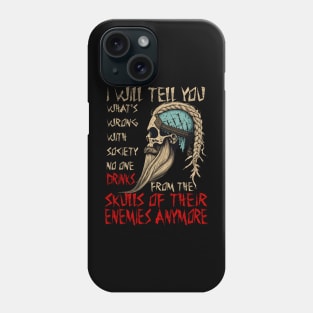 I will tell you what's wrong with society no one drinks from the skulls of their enemies anymore Phone Case