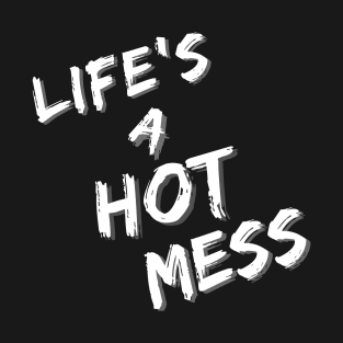 Life's A Hot Mess T-Shirt