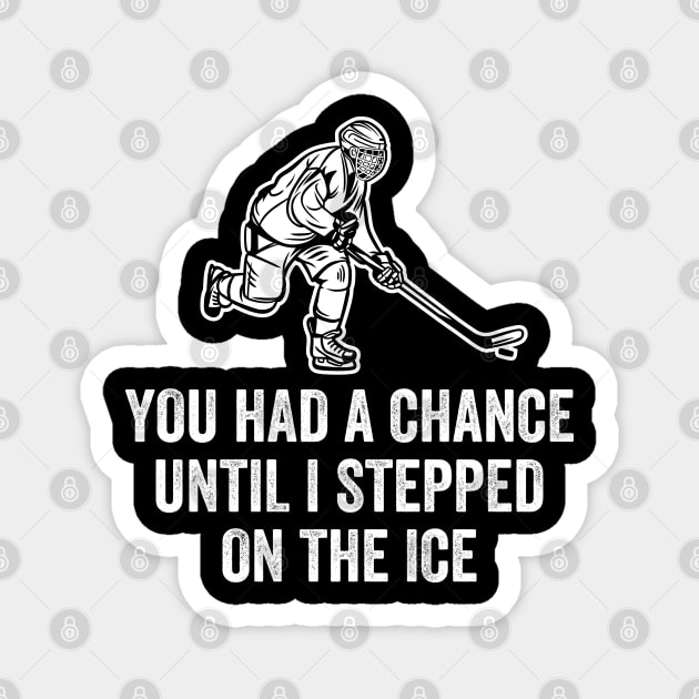 You Had A Chance Until I Stepped On The Ice Funny Hockey Magnet by DragonTees