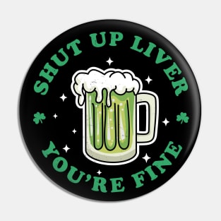 Shut Up Liver Youre Fine St Patricks Day Drinking Green Beer Pin