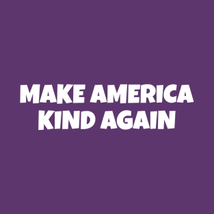 MAKE AMERICA KIND AGAIN T-Shirt