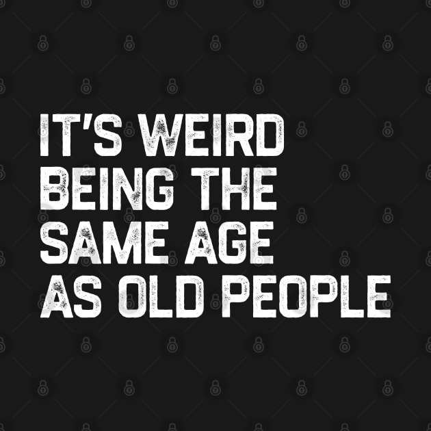 It's Weird Being The Same Age As Old People Retro Funny by denkatinys