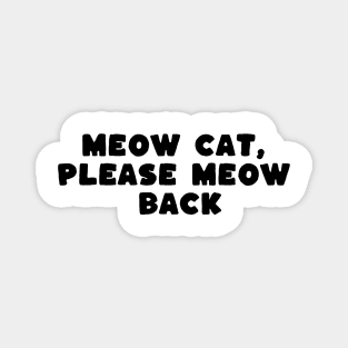 meow cat please meow back Magnet