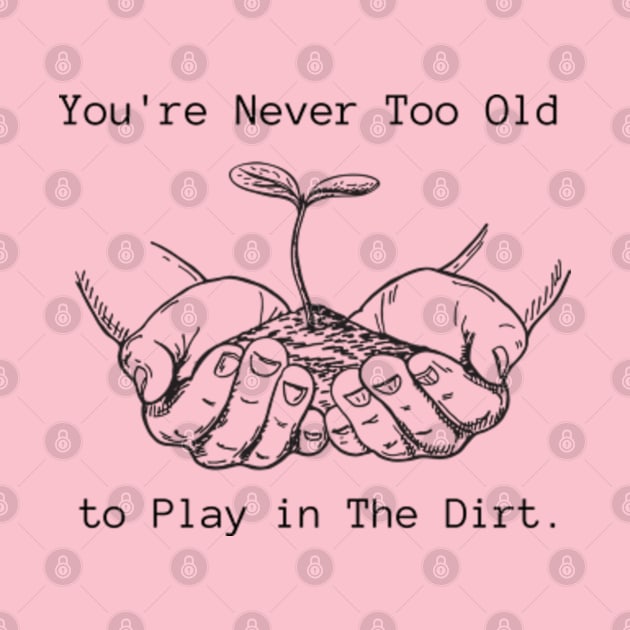 Funny Youre Never Too Old to Play in The Dirt earth day gift 2024 by graphicaesthetic ✅