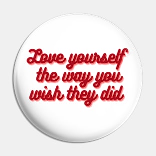 Love yourself the way you wish they did Pin