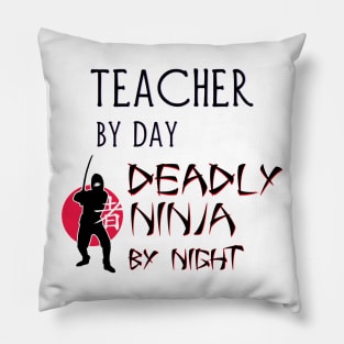 Teacher by Day - Deadly Ninja by Night Pillow