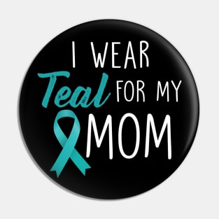 I Wear Teal For My Mom Ovarian Cancer Awareness Pin