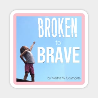 Broken to Brave Magnet