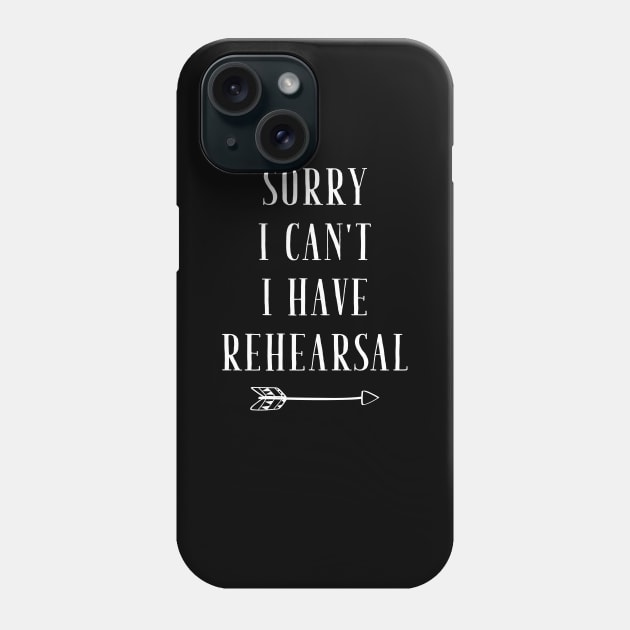 Sorry I can't I have rehearsal Phone Case by captainmood