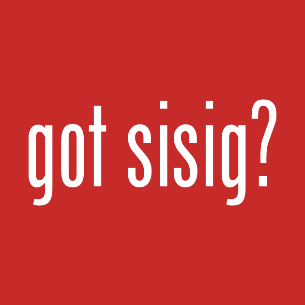 Got Sisig? Filipino Food Humor Design by AiReal Apparel by airealapparel