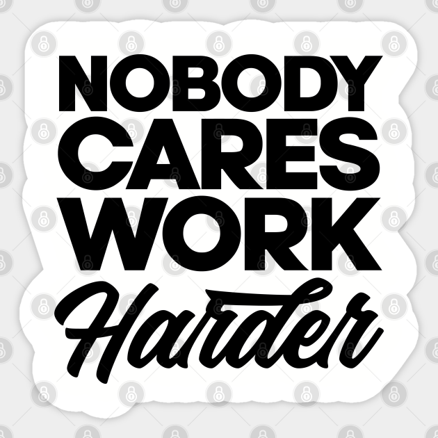 Nobody cares work harder. Gym bodybuilding motivation. Perfect present for mom mother dad father friend him or her - Nobody Cares - Sticker
