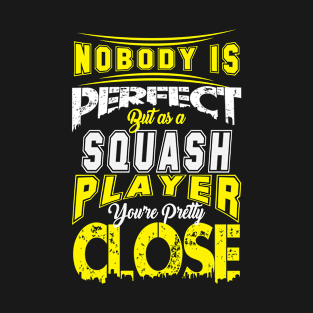 Nobody Is Perfect But As A Squash Player Youre Pretty Close Squash Sport Design T-Shirt