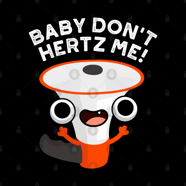 Baby Don't Hertz Me Cute Physics Sound Pun by punnybone