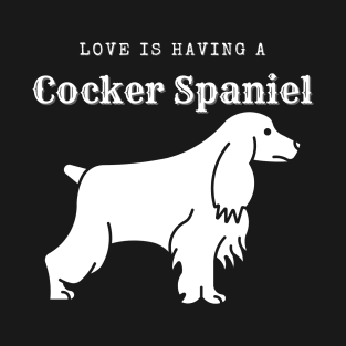 Love Is Having A Cocker Spaniel T-Shirt