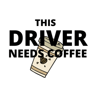 This driver needs coffee T-Shirt