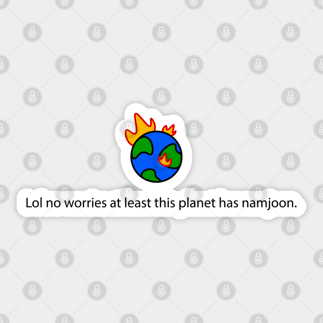 Bts Meme Lol No Worries At Least This Planet Has Namjoon Bts Meme Sticker Teepublic Bts Meme Lol No Worries At Least This Planet Has Namjoon Bts Meme Sticker Teepublic