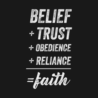 Belief + Trust + Obedience + Reliance = Faith T-Shirt