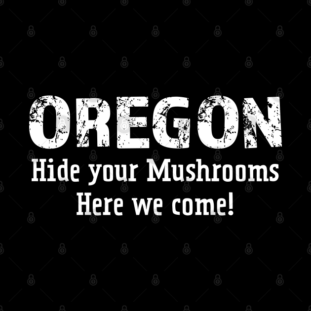 Oregon hide your mushrooms here we come white by Think Beyond Color