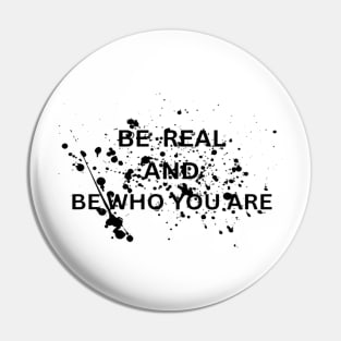 Be real and be who your are Pin