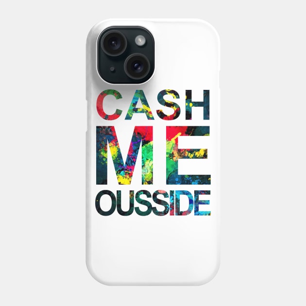 Cash Me Ousside Phone Case by Widmore