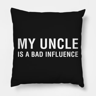 My Uncle is a Bad Influence Pillow