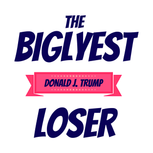 Donald Trump the Biglyest Loser T-Shirt