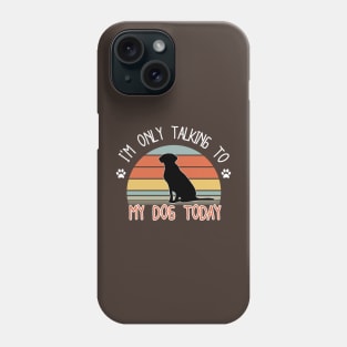 I'm only talking to my dog today Phone Case