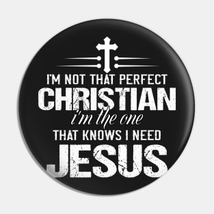 I am not perfect Christians I am the one that know I need Jesus Pin