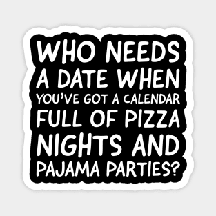 Who needs a date when you've got a calendar full of pizza nights and pajama parties?" Magnet