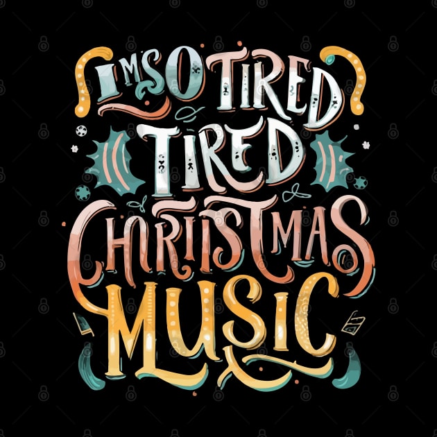 I'm so tired of Christmas music by T-Shirt Paradise