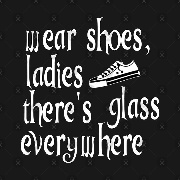 Wear Shoes Ladies There's Glass Everywhere by Timeforplay