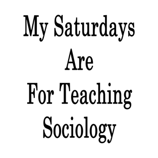 My Saturdays Are For Teaching Sociology T-Shirt