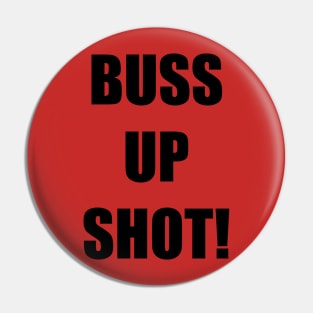 BUSS UP SHOT! Pin