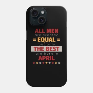 All Men Are Created Equal But Only The Best Are Born In April Phone Case